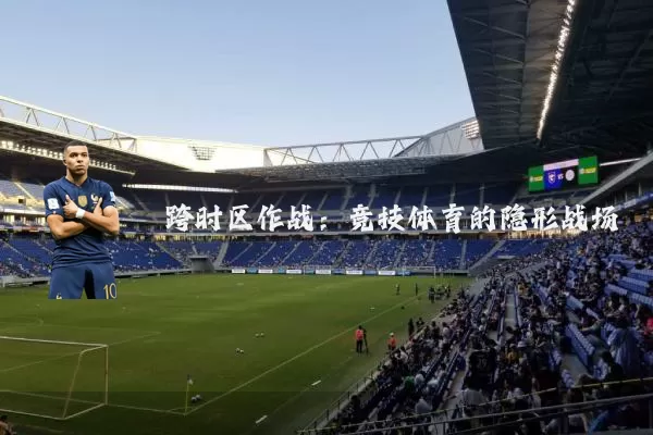 跨时区作战:竞技体育的隐形战场