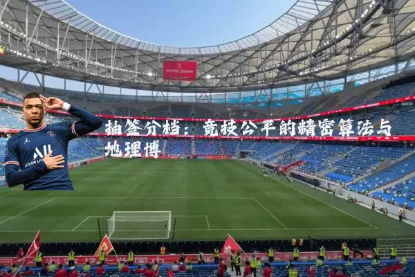抽签分档:竞技公平的精密算法与地理博弈